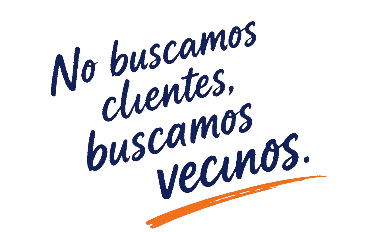 No buscamos clientes, buscamos vecinos.
